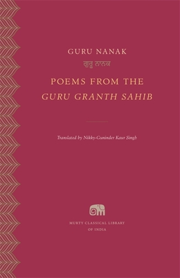 Poems from the Guru Granth Sahib (Murty Classical Library of India) By Guru Nanak, Nikky-Guninder Kaur Singh (Translator) Cover Image
