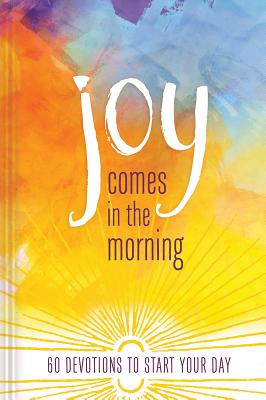 Joy Comes in the Morning Devotional: 60 Devotions to Start Your Day By Ellie Claire Cover Image