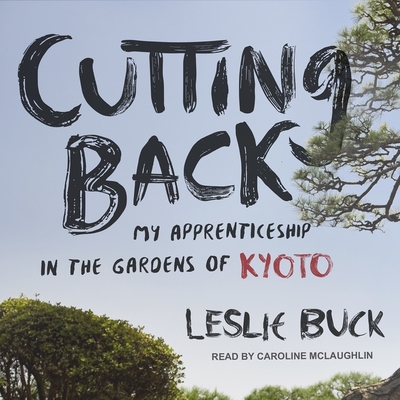 Cutting Back: My Apprenticeship in the Gardens of Kyoto Cover Image