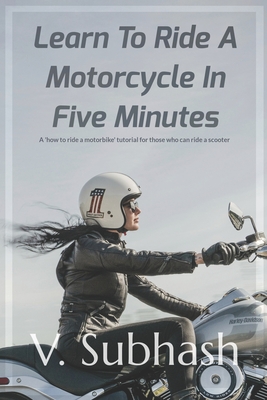 Learn To Ride A Motorcycle In Five Minutes: A 'how to ride a motorbike' tutorial for those who can ride a scooter Cover Image