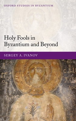 Holy Fools in Byzantium and Beyond (Oxford Studies in Byzantium)