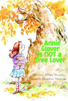 Annie Glover is NOT a Tree Lover By Darleen Bailey Beard, Heather Maione Cover Image
