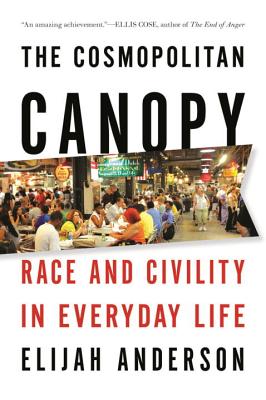 The Cosmopolitan Canopy: Race and Civility in Everyday Life By Elijah Anderson Cover Image