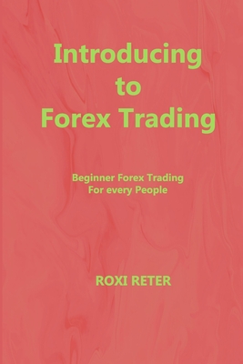 Introducing to Forex Trading: Beginner Forex Trading For every People By Roxi Reter Cover Image