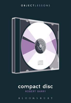 Compact Disc (Object Lessons) By Robert Barry, Christopher Schaberg (Editor), Ian Bogost (Editor) Cover Image