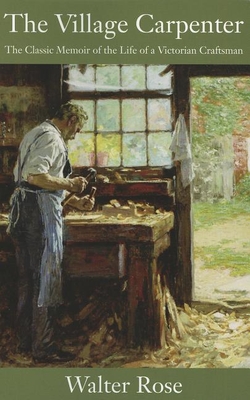 The Village Carpenter: The Classic Memoir of the Life of a Victorian Craftsman Cover Image
