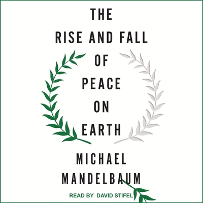 The Rise and Fall of Peace on Earth Lib/E By Michael Mandelbaum, David Stifel (Read by) Cover Image