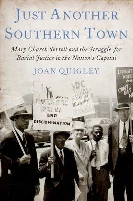 Just Another Southern Town: Mary Church Terrell and the Struggle for Racial Justice in the Nation's Capital By Joan Quigley Cover Image