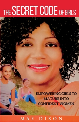 The Secret Code of Girls: Empowering Girls to Mature into Confident Women By Mae Dixon Cover Image