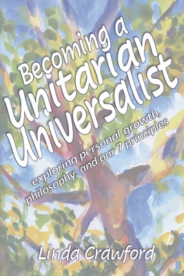 Becoming a Unitarian Universalist: Exploring Personal Growth, Philosophy, and Our Seven Principles By Linda Crawford Cover Image