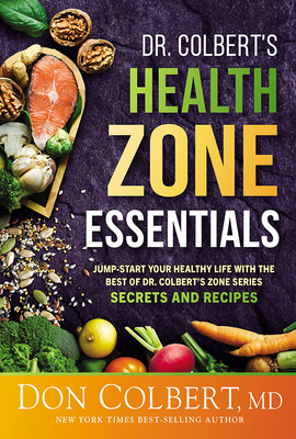 Dr. Colbert's Health Zone Essentials: Jump-Start Your Healthy Life with the Best of Dr. Colbert's Zone Series Secrets and Recipes By Don Colbert Cover Image