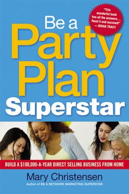 Be a Party Plan Superstar: Build a $100,000-A-Year Direct Selling Business from Home Cover Image