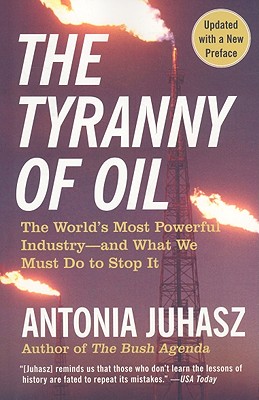 The Tyranny of Oil: The World's Most Powerful Industry--and What We Must Do to Stop It Cover Image