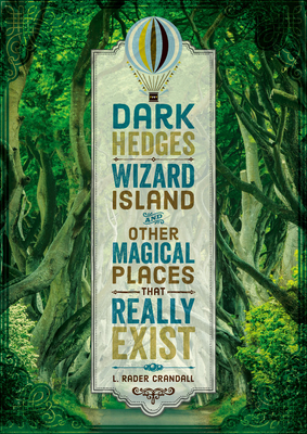 Dark Hedges, Wizard Island, and Other Magical Places That Really Exist By L. Rader Crandall Cover Image
