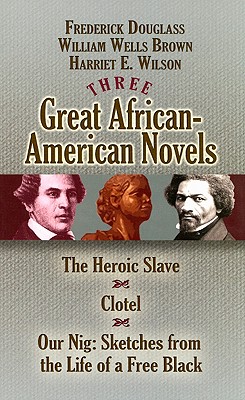 Three Great African-American Novels: The Heroic Slave/Clotel/Our Nig (Dover Books on Literature & Drama)