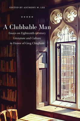 Clubbable Man: Essays on Eighteenth-Century Literature and Culture in Honor of Greg Clingham Clubbable Man: Essays on Eighteenth-Century Literature and Culture in Honor of Greg Clingham cover