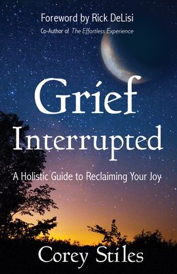 Grief Interrupted: A Holistic Guide to Reclaiming Your Joy By Corey Stiles, Rick Delisi (Foreword by) Cover Image