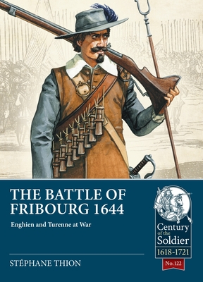 The Battle of Fribourg 1644: Enghien and Turenne at War (Century of the ...