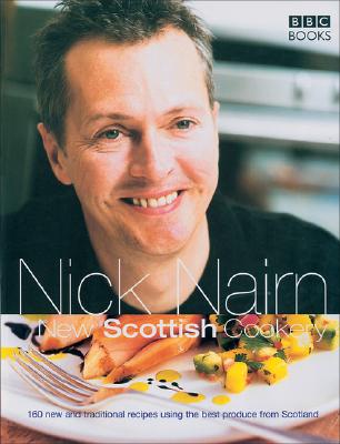 New Scottish Cookery: 160 New and Traditional Recipes Using the Best Produce from Scotland By Nick Nairn Cover Image