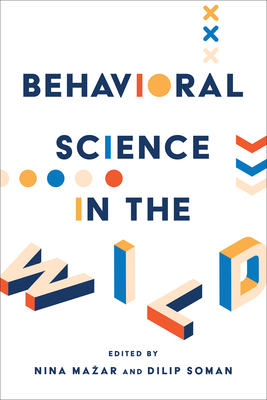Behavioral Science in the Wild By Nina Mazar (Editor), Dilip Soman (Editor) Cover Image
