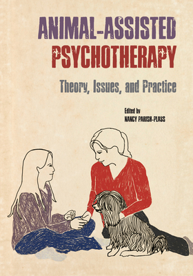 Animal-Assisted Psychotherapy: Theory, Issues, and Practice (New Directions in the Human-Animal Bond) By Nancy Parish-Plass (Editor) Cover Image