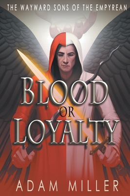 Blood or Loyalty (The Wayward Sons of the Empyrean #1)