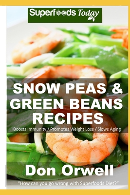Snow Peas & Green Beans Recipes: Over 50 Quick & Easy Gluten Free Low Cholesterol Whole Foods Recipes full of Antioxidants & Phytochemicals Cover Image