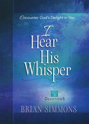 I Hear His Whisper Volume 2: Encounter God's Delight in You (Passion Translation) By Brian Simmons Cover Image