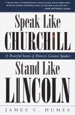 Speak Like Churchill, Stand Like Lincoln: 21 Powerful Secrets of History's Greatest Speakers By James C. Humes Cover Image
