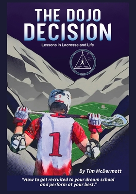 The Dojo Decision: Lessons in Lacrosse and LIfe By Tim P. McDermott Cover Image