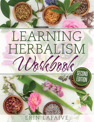 Learning Herbalism Workbook: second edition By Erin Lafaive Cover Image