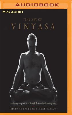 The Art of Vinyasa: Awakening Body and Mind Through the Practice of Ashtanga Yoga By Richard Freeman, Mary Taylor, Erin Moon (Read by) Cover Image