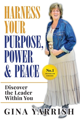Harness Your Purpose, Power & Peace: Discover the Leader Within You By Yarrish Gina Cover Image