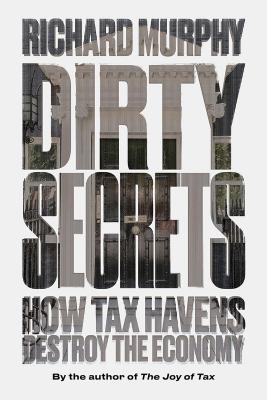 Dirty Secrets: How Tax Havens Destroy the Economy By Richard Murphy Cover Image