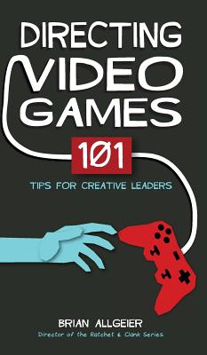 Directing Video Games: 101 Tips for Creative Leaders By Brian Allgeier Cover Image
