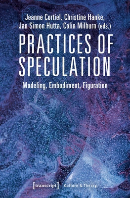 Practices of Speculation: Modeling, Embodiment, Figuration (Culture & Theory)