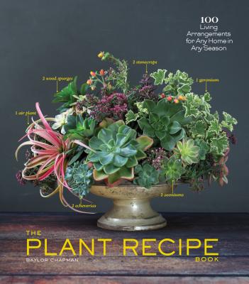 The Plant Recipe Book: 100 Living Arrangements for Any Home in Any Season Cover Image