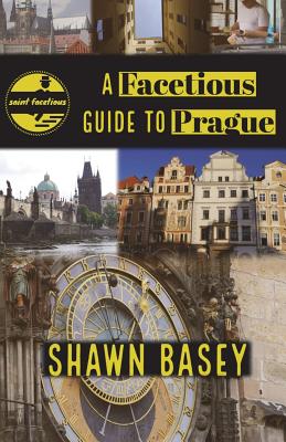 A Facetious Guide to Prague: Travel, history, and wit all in a nice roll of trdelnik By Shawn Basey Cover Image