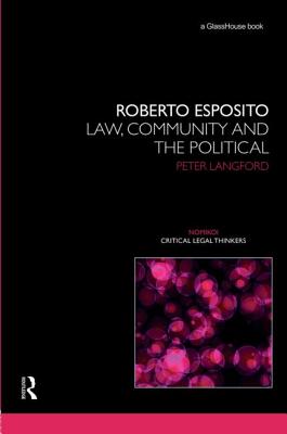 Roberto Esposito: Law, Community and the Political (Nomikoi: Critical Legal Thinkers) By Peter Langford Cover Image