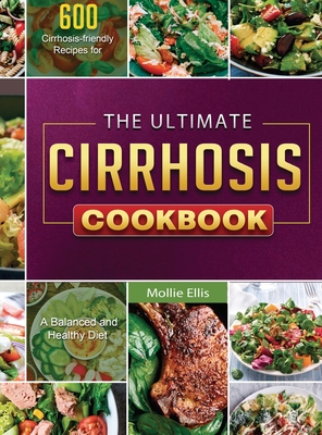 The Ultimate Cirrhosis Cookbook: 600 Cirrhosis-friendly Recipes for A Balanced and Healthy Diet By Mollie Ellis Cover Image