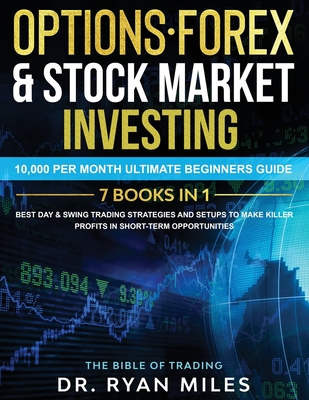 Options, Forex & Stock Market Investing 7 BOOKS IN 1: 10,000 per month Ultimate Beginners Guide Best Day & Swing Trading Strategies and Setups to make By Ryan Miles Cover Image
