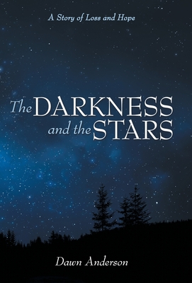 The Darkness and the Stars: A Story of Loss and Hope By Dawn Anderson Cover Image