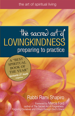 The Sacred Art of Lovingkindness: Preparing to Practice (Art of Spiritual Living) Cover Image