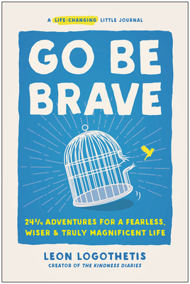 Go Be Brave: 24 ¾ Adventures for a Fearless, Wiser, and Truly Magnificent Life