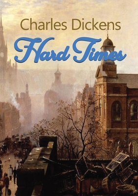 Hard Times: A satire on the social and economic injustices of the English society during the Industrial Revolution By Charles Dickens Cover Image