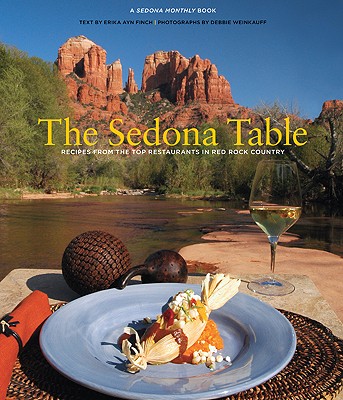 Sedona Table: Recipes from the Top Restaurants in Red Rock Country By Erika Finch, Debbie Weinkauff (Photographer) Cover Image