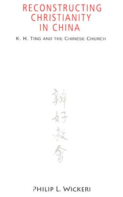 Reconstructing Christianity in China: K. H. Ting and the Chinese Church (American Society of Missiology #41)