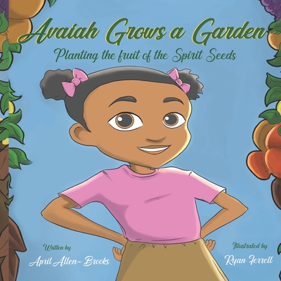 Avaiah Grows a Garden: Planting the Fruit of the Spirit Seeds