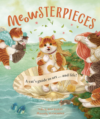 Meowsterpieces: A Cat's Guide to Art . . . And Life! By Jenn Bailey, Nyangsongi (Illustrator) Cover Image