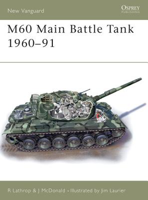 M60 Main Battle Tank 1960–91 (New Vanguard) By Richard Lathrop, John McDonald, Jim Laurier (Illustrator) Cover Image